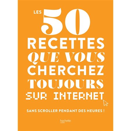 Les 50 recettes que vous cherchez toujours sur Internet : Sans scroller pendant des heures !