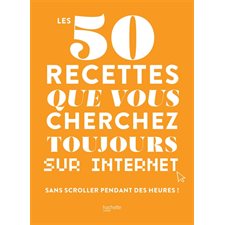 Les 50 recettes que vous cherchez toujours sur Internet : Sans scroller pendant des heures !