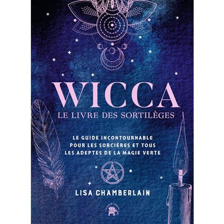 Wicca : le livre des sortilèges : le guide incontournable pour les sorcières et tous les adeptes de la magie verte