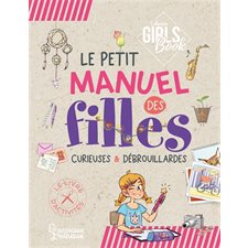 Le petit manuel des filles curieuses & débrouillardes : Le livre d'activités : 40 thématiques