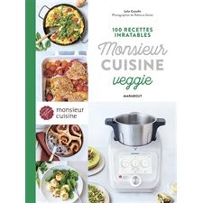 Monsieur cuisine veggie : 100 recettes inratables