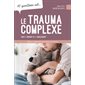 10 questions sur ... le trauma complexe chez l'enfant et l'adolescent : Mieux comprendre pour mieux intervenir