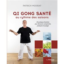 Qi gong santé au rythme des saisons : 80 pratiques illustrées pour découvrir, comprendre, pratiquer et soulager