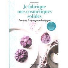 Je fabrique mes cosmétiques solides : Pratiques, économiques et écologiques