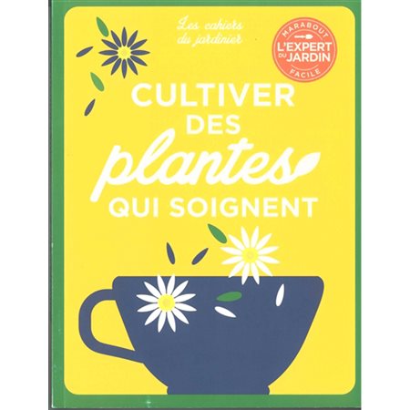 Cultiver des plantes qui soignent : 40 recettes maisons pour se soigner naturellement avec les plantes