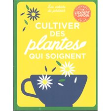 Cultiver des plantes qui soignent : 40 recettes maisons pour se soigner naturellement avec les plantes