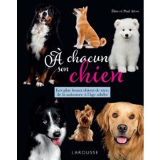 A chacun son chien : Les plus beaux chiens de race, de la naissance à l'âge adulte