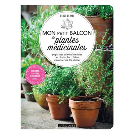 Mon petit balcon de plantes médicinales : 50 plantes et leurs bienfaits : Les choisir, les cultiver, les conserver, les utiliser