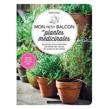 Mon petit balcon de plantes médicinales : 50 plantes et leurs bienfaits : Les choisir, les cultiver, les conserver, les utiliser