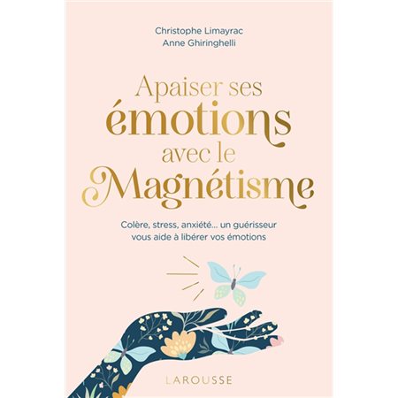 Apaiser ses émotions avec le magnétisme : Colère, stress, anxiété ... un guérisseur vous aide à libérer vos émotions