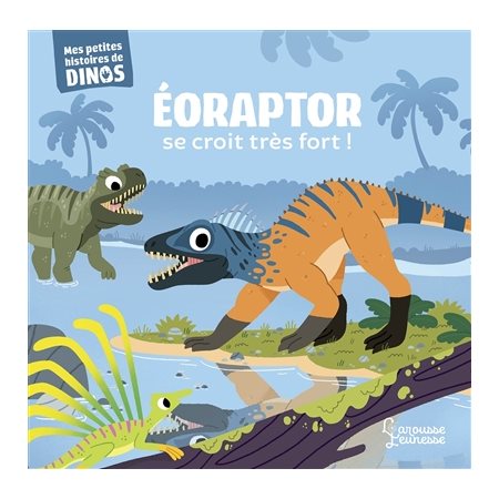 Eoraptor se croit très fort ! : Mes petites histoires de dinos