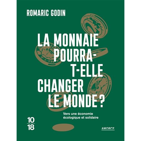 La monnaie pourra-t-elle changer le monde ? : vers une économie écologique et solidaire