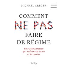 Comment ne pas faire de régime : Une alimentation qui redonne la santé et le sourire