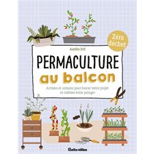 Permaculture au balcon : Actions et astuces pour lancer votre projet et cultiver votre potager : Zéro déchet