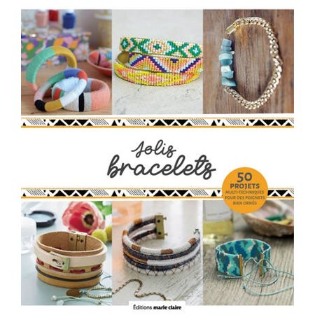 Jolis bracelets : 50 projets multi-techniques pour des poignets bien ornés