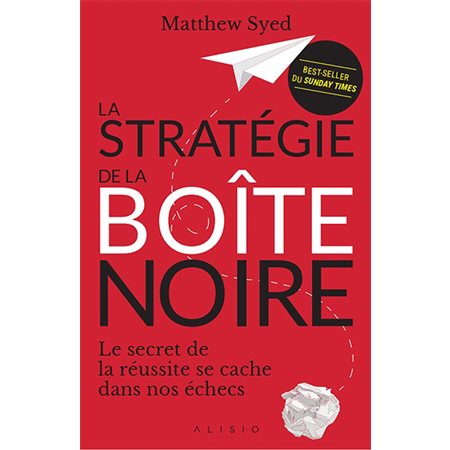 La stratégie de la boîte noire : Le secret de la réussite se cache dans nos échecs