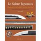Le sabre japonais : Héritage culturel de la nation : Histoire, symbolisme et métallurgie du sabre de samouraï