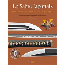 Le sabre japonais : Héritage culturel de la nation : Histoire, symbolisme et métallurgie du sabre de samouraï