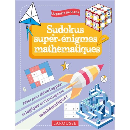 Sudokus et super-énigmes mathématiques : Idéal pour développer la logique et l'intelligence mathématique ! : À partir de 9 ans