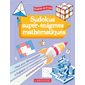 Sudokus et super-énigmes mathématiques : Idéal pour développer la logique et l'intelligence mathématique ! : À partir de 9 ans