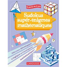 Sudokus et super-énigmes mathématiques : Idéal pour développer la logique et l'intelligence mathématique ! : À partir de 9 ans
