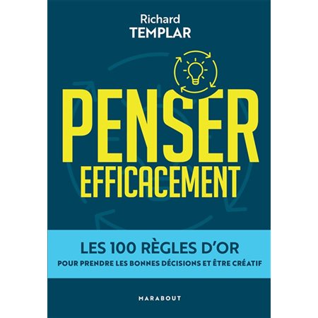 Penser efficacement : Les 100 règles d'or pour prendre les bonnes décisions et être créatif