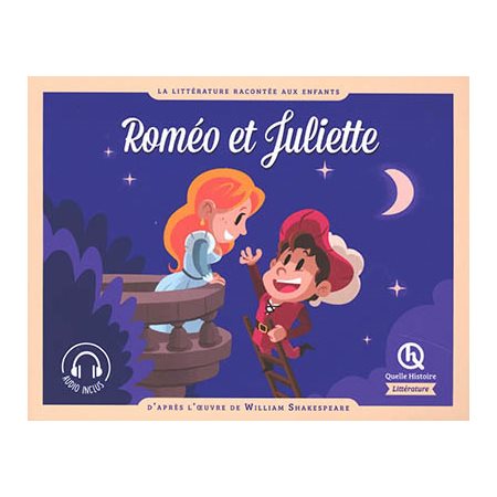 Roméo et Juliette : La Littérature racontée aux enfants : Quelle histoire