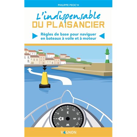 L'indispensable du plaisancier : règles de base pour naviguer en bateaux à voile et à moteur