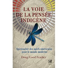 La voie de la pensée indigène : Spiritualité des natifs américains pour le monde moderne
