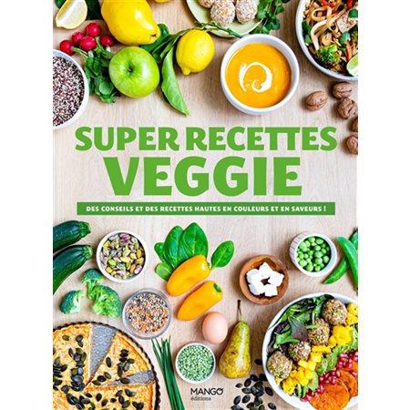 Super recettes veggie : Des conseils et des recettes hautes en couleur et en saveur !