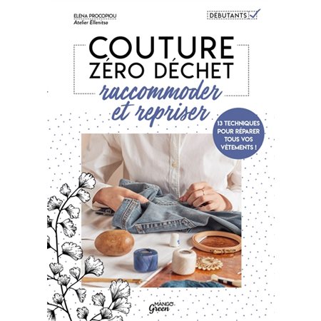 Couture zéro déchet : Raccommoder et repriser : 13 techniques pour réparer tous vos vêtements !