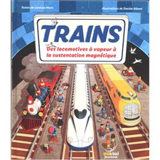 Trains : Des locomotives à vapeur à la sustentation magnétique : Histoire illustrée des véhicules et des transports