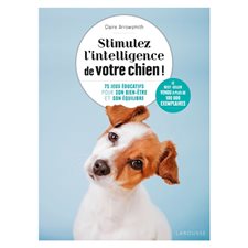 Stimulez l''intelligence de votre chien ! : 75 jeux éducatifs pour son bien-être et son équilibre