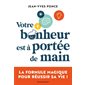 Votre bonheur est à portée de main : la formule magique pour réussir sa vie