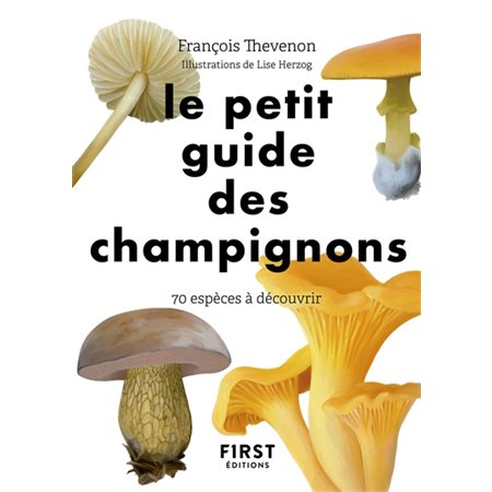 Le petit guide des champignons : 70 espèces à découvrir