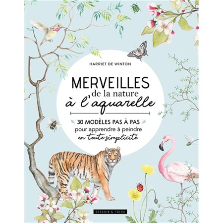 Merveilles de la nature à l'aquarelle : 30 modèles pas à pas pour apprendre à peindre en toute simplicité