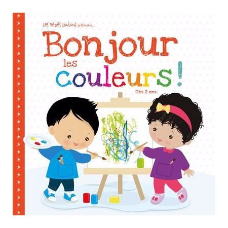 Bonjour les couleurs ! : Les Bébés Loulous présentent...