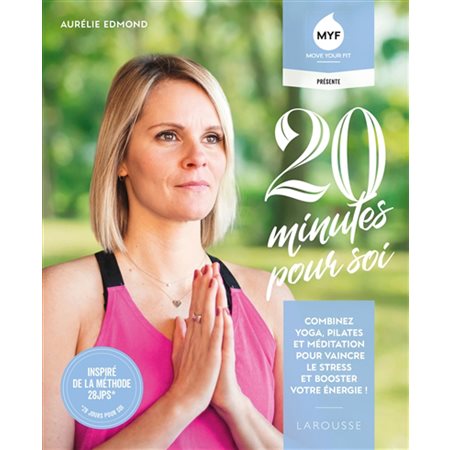 20 minutes pour soi : combinez yoga, pilates et méditation pour vaincre le stress et booster votre énergie !