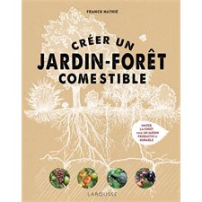 Créer un jardin-forêt comestible : Imiter la forêt pour un jardin productif et durable