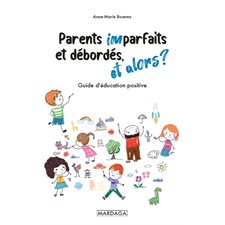 Parents imparfaits et débordés, et alors ? : Guide d'éducation positive