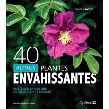 40 autres plantes envahissantes : Protéger la nature aujourd'hui et demain