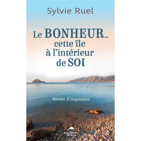 Le bonheur ... cette île à l'intérieur de soi : Roman d'inspiration