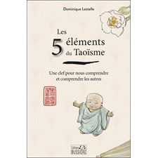 Les 5 éléments du taoïsme : Une clef pour nous comprendre et comprendre les autres