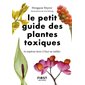 Le petit guide des plantes toxiques : 70 espèces dont il faut se méfier (FP)