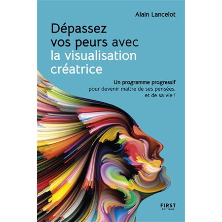 Dépassez vos peurs avec la visualisation créatrice : Un programme progressif pour devenir maître de vos pensées, et de votre vie !