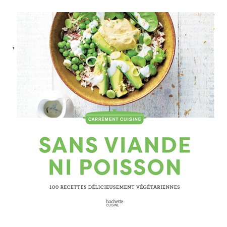 Sans viande ni poisson : 100 recettes délicieusement végétariennes