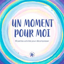 Un moment pour moi : 40 petites activités pour décompresser