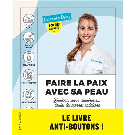 Faire la paix avec sa peau : Boutons, acné, cicatrices ... toutes les bonnes solutions