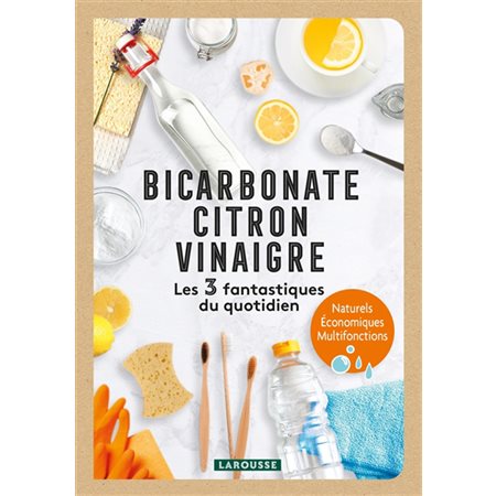 Bicarbonate, citron, vinaigre : Les 3 fantastiques du quotidien : Naturels, économiques, multifonctions