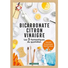 Bicarbonate, citron, vinaigre : Les 3 fantastiques du quotidien : Naturels, économiques, multifonctions